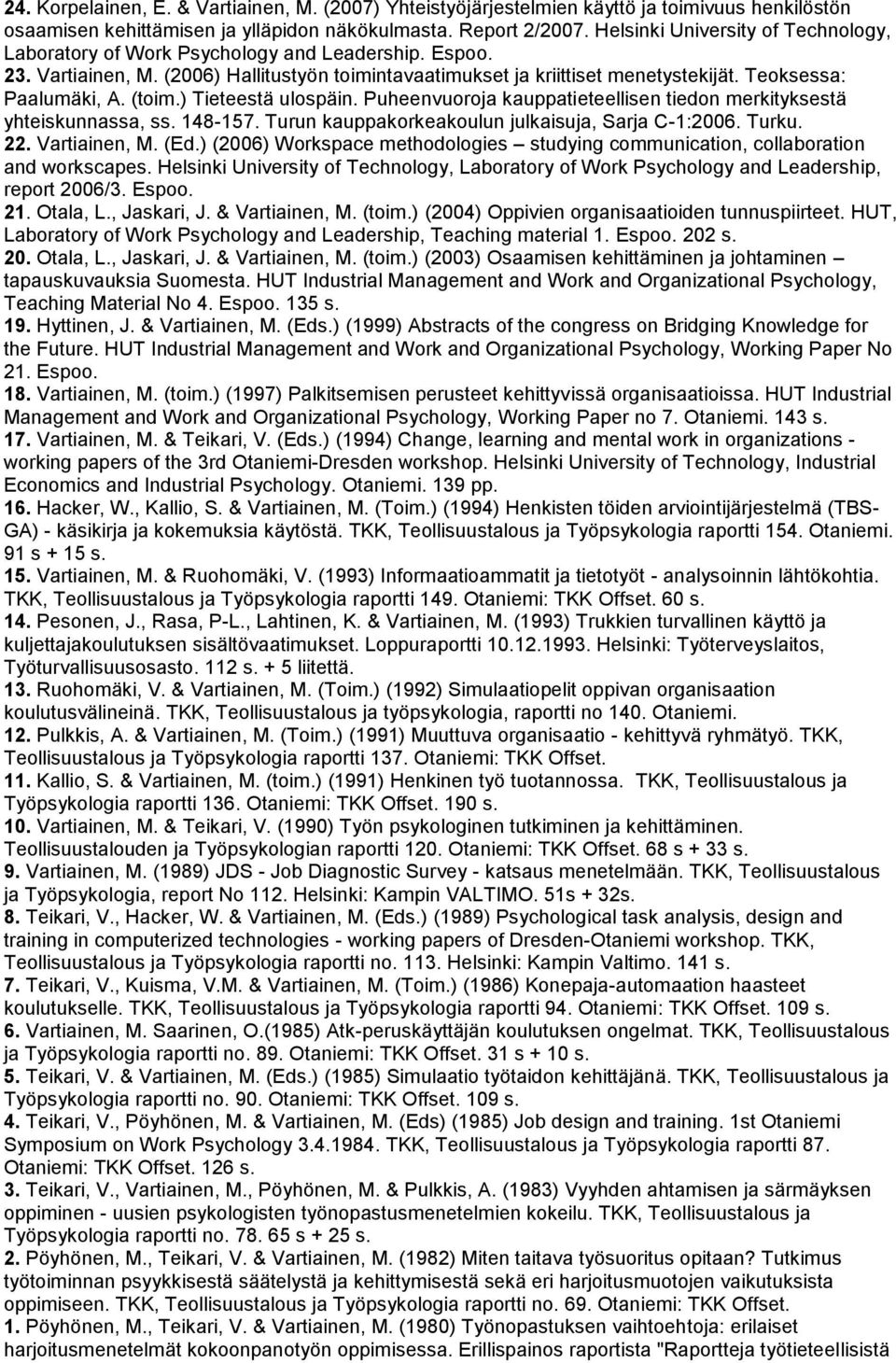 Teoksessa: Paalumäki, A. (toim.) Tieteestä ulospäin. Puheenvuoroja kauppatieteellisen tiedon merkityksestä yhteiskunnassa, ss. 148-157. Turun kauppakorkeakoulun julkaisuja, Sarja C-1:2006. Turku. 22.