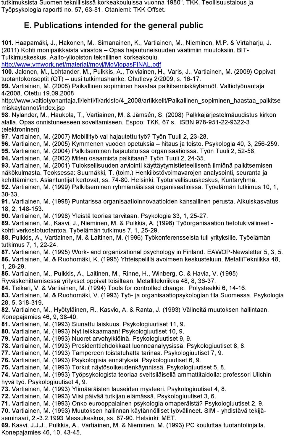 (2011) Kohti monipaikkaista virastoa Opas hajautuneisuuden vaatimiin muutoksiin. BIT- Tutkimuskeskus, Aalto-yliopiston teknillinen korkeakoulu. http://www.vmwork.net/material/movi/moviopasfinal.