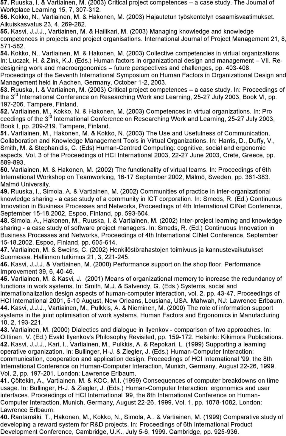 (2003) Managing knowledge and knowledge competences in projects and project organisations. International Journal of Project Management 21, 8, 571-582. 54. Kokko, N., Vartiainen, M. & Hakonen, M.