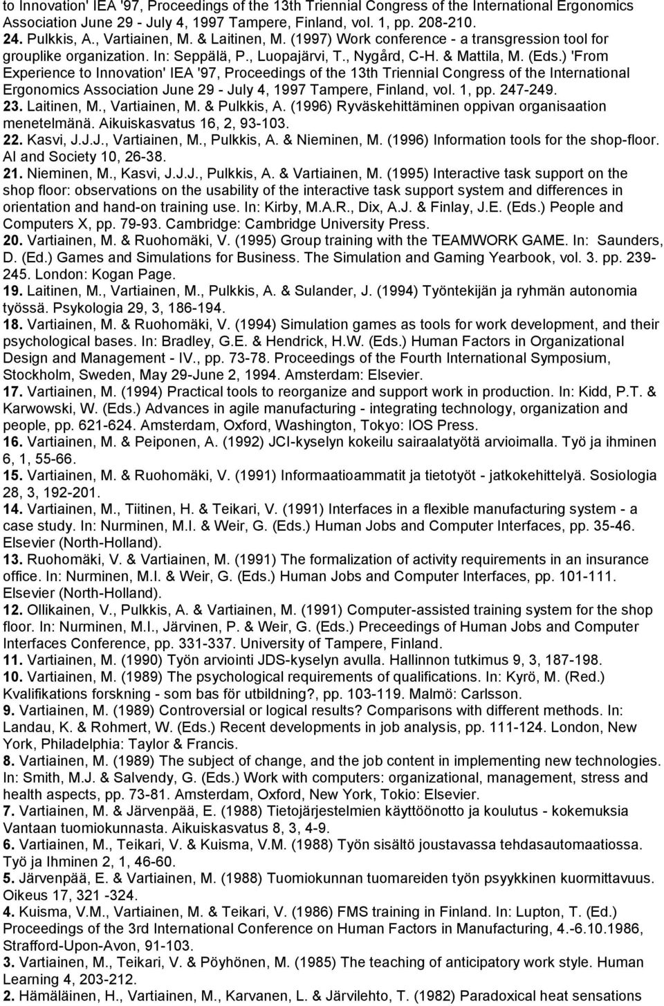 ) 'From Experience to Innovation' IEA '97, Proceedings of the 13th Triennial Congress of the International Ergonomics Association June 29 - July 4, 1997 Tampere, Finland, vol. 1, pp. 247-249. 23.