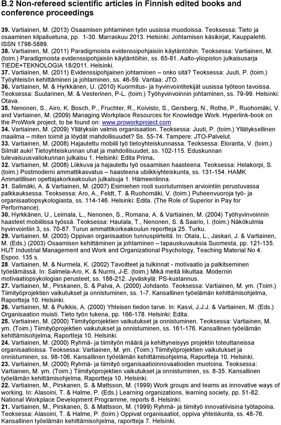 (2011) Paradigmoista evidenssipohjaisiin käytäntöihin. Teoksessa: Vartiainen, M. (toim.) Paradigmoista evidenssipohjaisiin käytäntöihin, ss. 65-81.