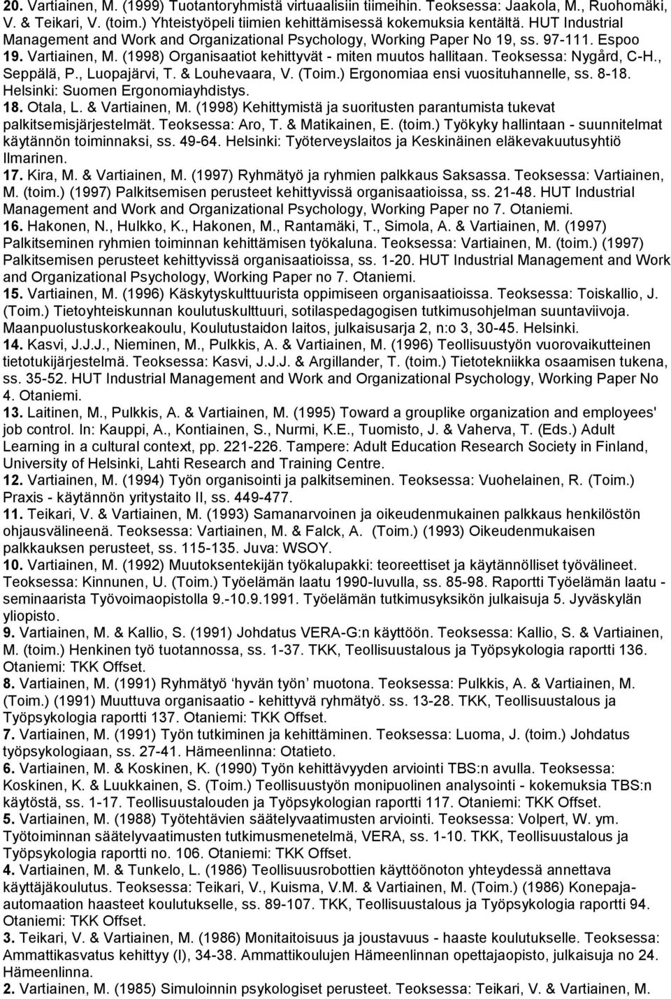 Teoksessa: Nygård, C-H., Seppälä, P., Luopajärvi, T. & Louhevaara, V. (Toim.) Ergonomiaa ensi vuosituhannelle, ss. 8-18. Helsinki: Suomen Ergonomiayhdistys. 18. Otala, L. & Vartiainen, M.