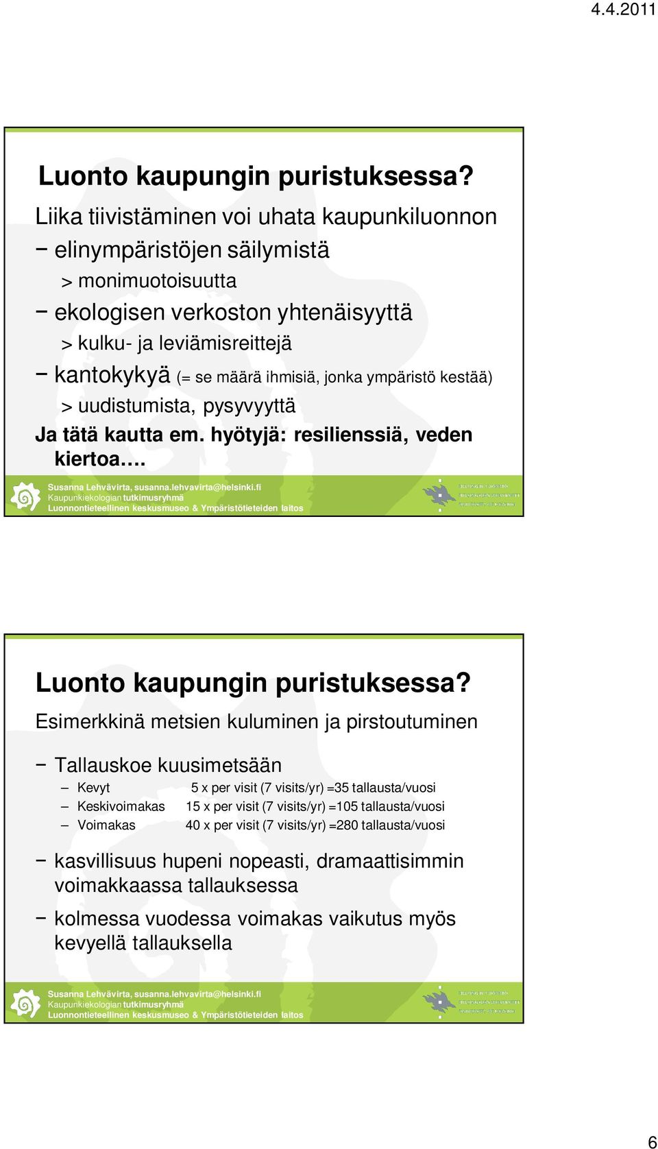 ihmisiä, jonka ympäristö kestää) > uudistumista, pysyvyyttä Ja tätä kautta em. hyötyjä: resilienssiä, veden kiertoa.