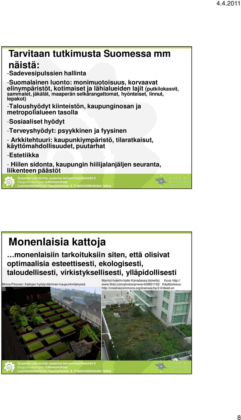 kaupunkiympäristö, tilaratkaisut, käyttömahdollisuudet, puutarhat -Estetiikka - Hiilen sidonta, kaupungin hiilijalanjäljen seuranta, liikenteen päästöt Monenlaisia kattoja monenlaisiin tarkoituksiin