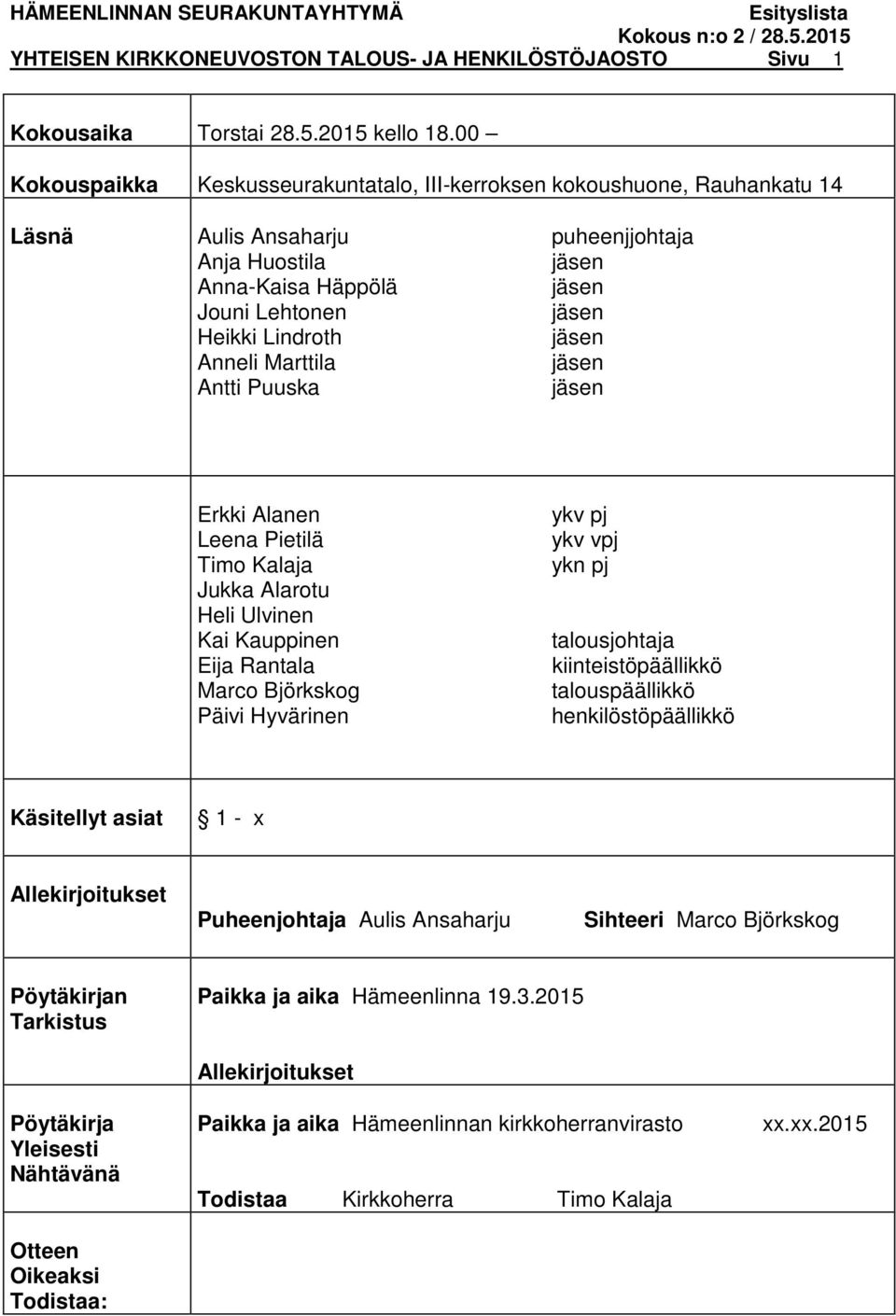 Antti Puuska Erkki Alanen Leena Pietilä Timo Kalaja Jukka Alarotu Heli Ulvinen Kai Kauppinen Eija Rantala Marco Björkskog Päivi Hyvärinen ykv pj ykv vpj ykn pj talousjohtaja kiinteistöpäällikkö