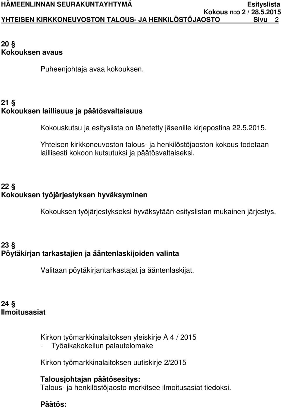 Yhteisen kirkkoneuvoston talous- ja henkilöstöjaoston kokous todetaan laillisesti kokoon kutsutuksi ja päätösvaltaiseksi.