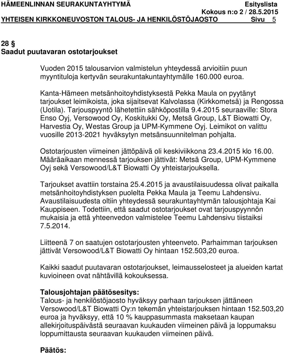 Tarjouspyyntö lähetettiin sähköpostilla 9.4.2015 seuraaville: Stora Enso Oyj, Versowood Oy, Koskitukki Oy, Metsä Group, L&T Biowatti Oy, Harvestia Oy, Westas Group ja UPM-Kymmene Oyj.