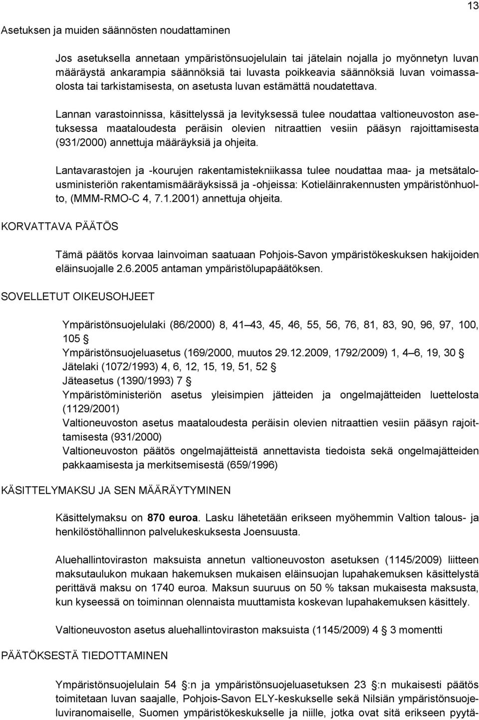 Lannan varastoinnissa, käsittelyssä ja levityksessä tulee noudattaa valtioneuvoston asetuksessa maataloudesta peräisin olevien nitraattien vesiin pääsyn rajoittamisesta (931/2000) annettuja