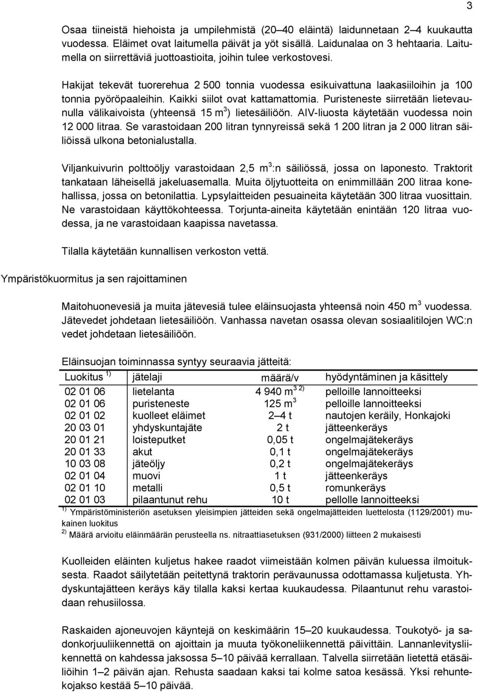 Kaikki siilot ovat kattamattomia. Puristeneste siirretään lietevaunulla välikaivoista (yhteensä 15 m 3 ) lietesäiliöön. AIV-liuosta käytetään vuodessa noin 12 000 litraa.