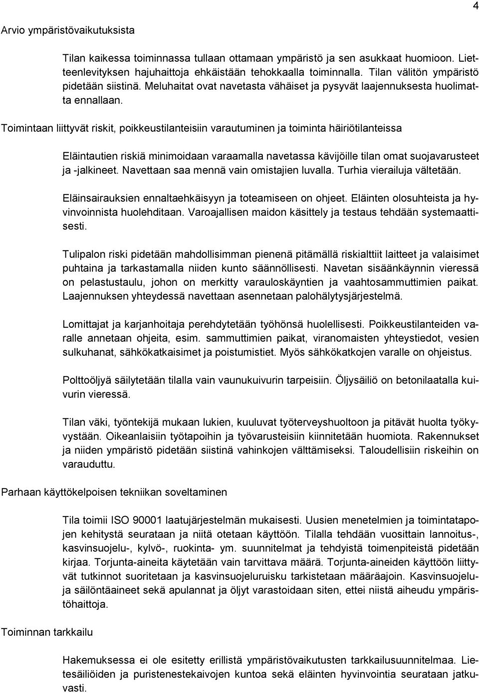 Toimintaan liittyvät riskit, poikkeustilanteisiin varautuminen ja toiminta häiriötilanteissa Eläintautien riskiä minimoidaan varaamalla navetassa kävijöille tilan omat suojavarusteet ja -jalkineet.