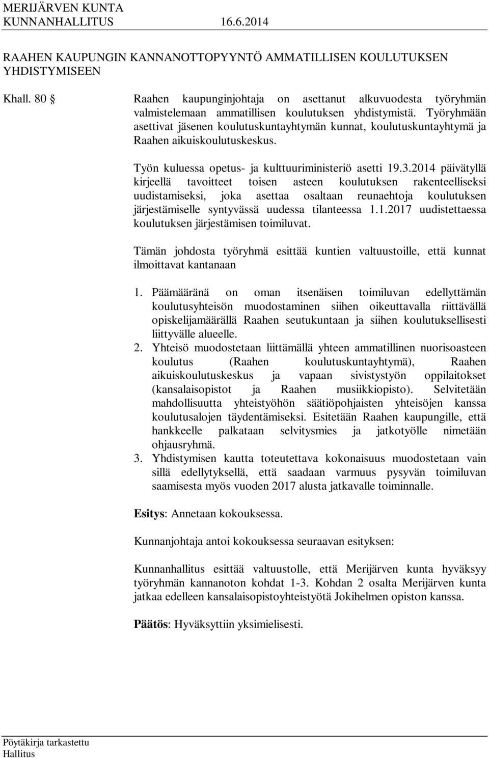 2014 päivätyllä kirjeellä tavoitteet toisen asteen koulutuksen rakenteelliseksi uudistamiseksi, joka asettaa osaltaan reunaehtoja koulutuksen järjestämiselle syntyvässä uudessa tilanteessa 1.1.2017 uudistettaessa koulutuksen järjestämisen toimiluvat.