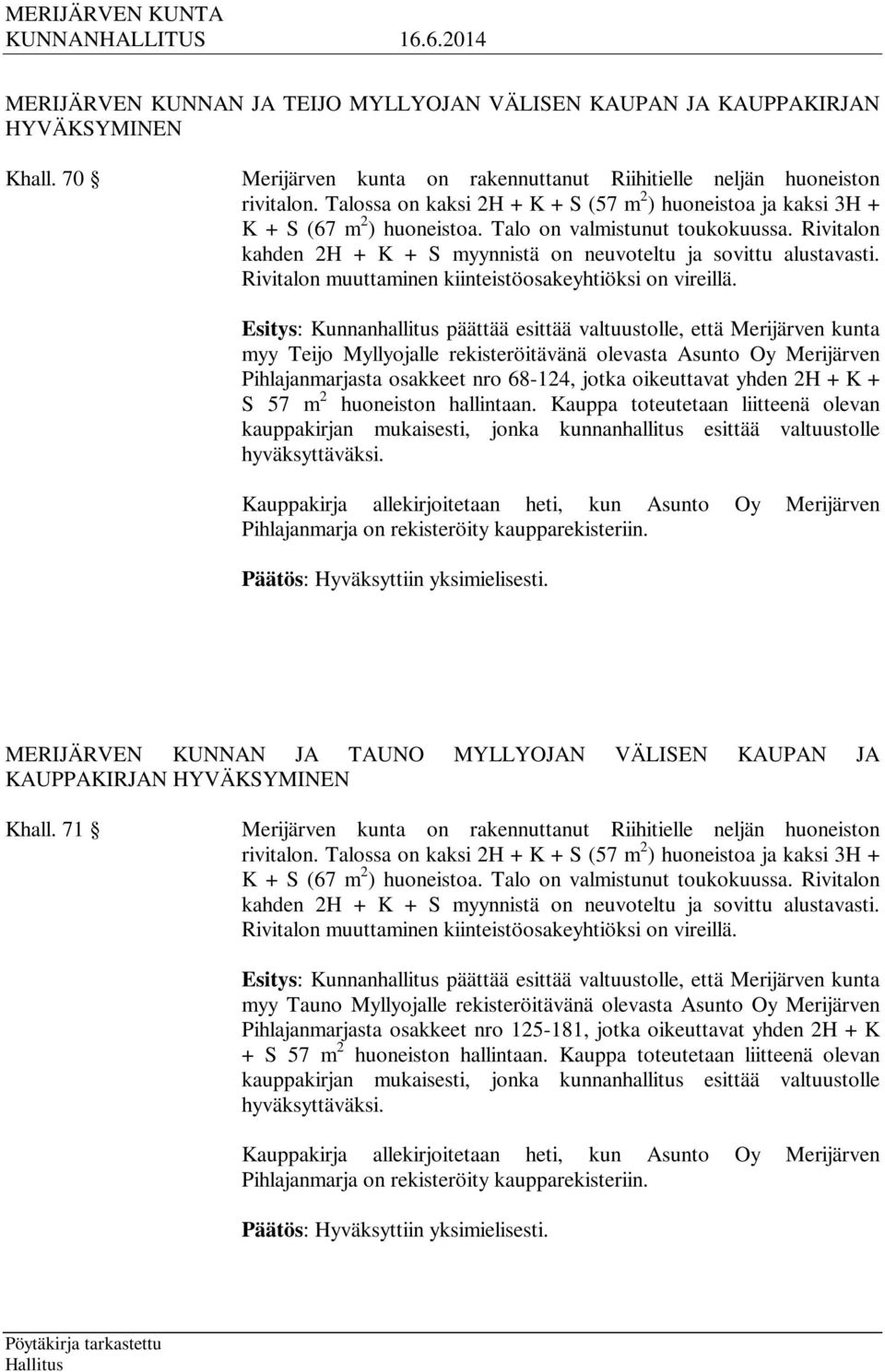 Rivitalon muuttaminen kiinteistöosakeyhtiöksi on vireillä.