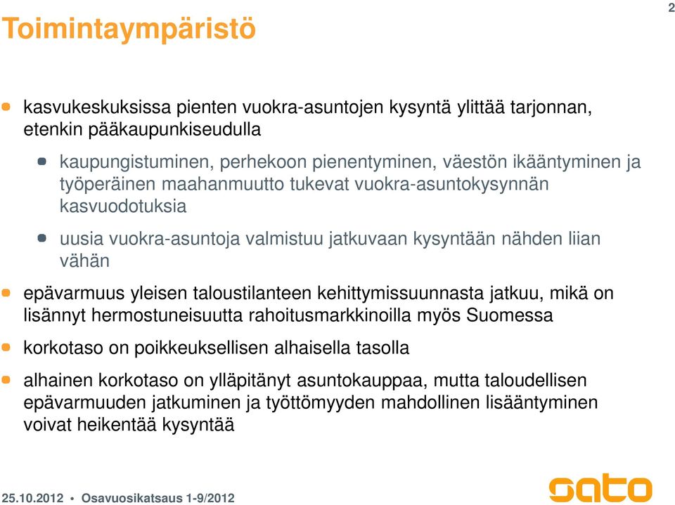 epävarmuus yleisen taloustilanteen kehittymissuunnasta jatkuu, mikä on lisännyt hermostuneisuutta rahoitusmarkkinoilla myös Suomessa korkotaso on poikkeuksellisen