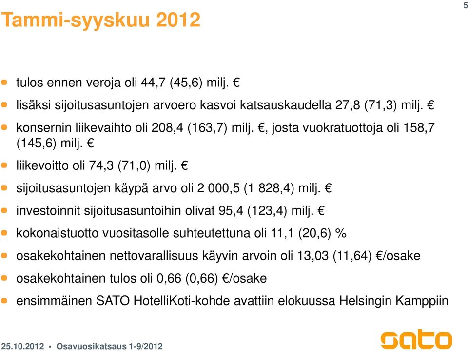 sijoitusasuntojen käypä arvo oli 2,5 (1 828,4) milj. investoinnit sijoitusasuntoihin olivat 95,4 (123,4) milj.