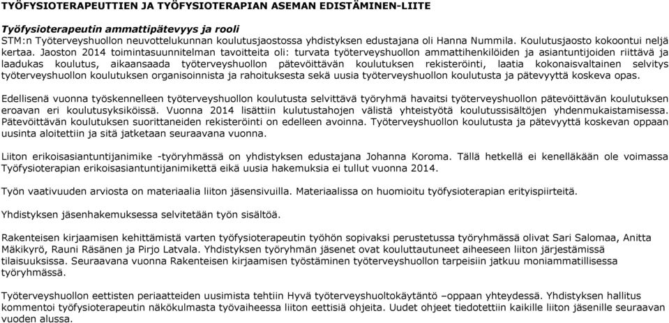 Jaoston 2014 toimintasuunnitelman tavoitteita oli: turvata työterveyshuollon ammattihenkilöiden ja asiantuntijoiden riittävä ja laadukas koulutus, aikaansaada työterveyshuollon pätevöittävän