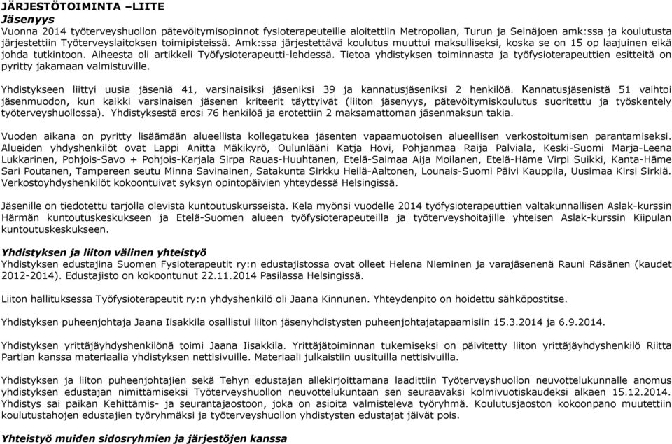 Tietoa yhdistyksen toiminnasta ja työfysioterapeuttien esitteitä on pyritty jakamaan valmistuville. Yhdistykseen liittyi uusia jäseniä 41, varsinaisiksi jäseniksi 39 ja kannatusjäseniksi 2 henkilöä.