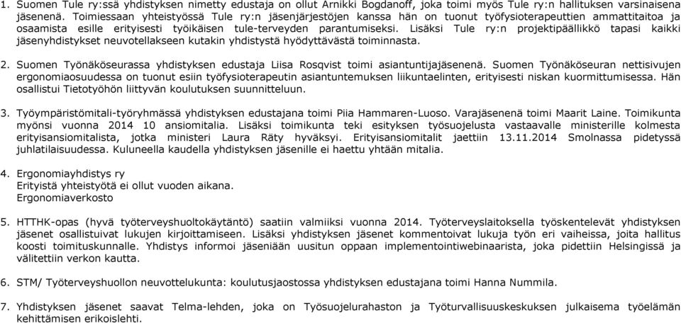 Lisäksi Tule ry:n projektipäällikkö tapasi kaikki jäsenyhdistykset neuvotellakseen kutakin yhdistystä hyödyttävästä toiminnasta. 2.