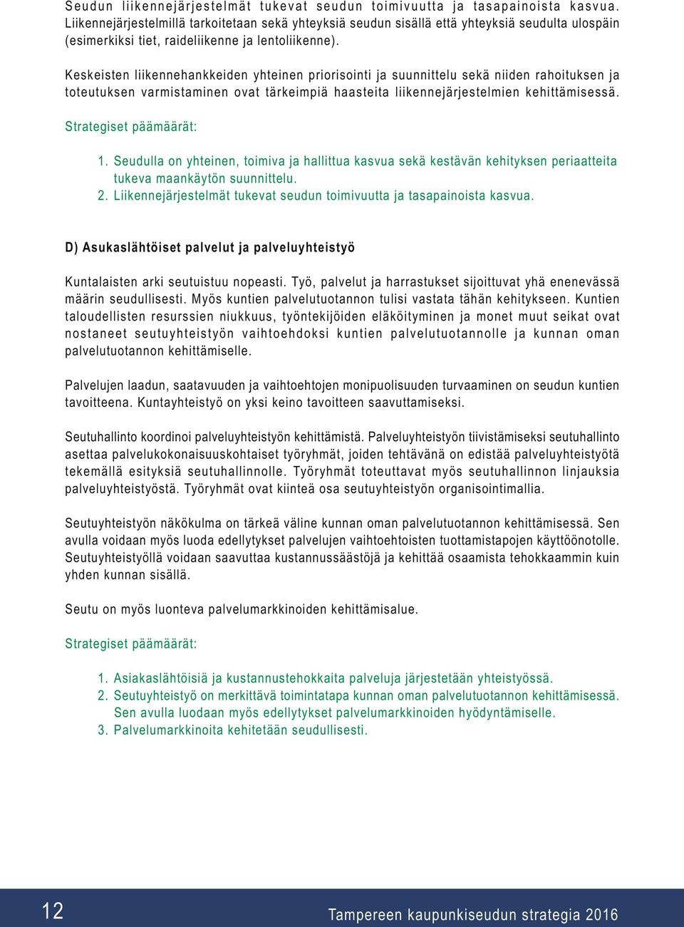 Keskeisten liikennehankkeiden yhteinen priorisointi ja suunnittelu sekä niiden rahoituksen ja toteutuksen varmistaminen ovat tärkeimpiä haasteita liikennejärjestelmien kehittämisessä.