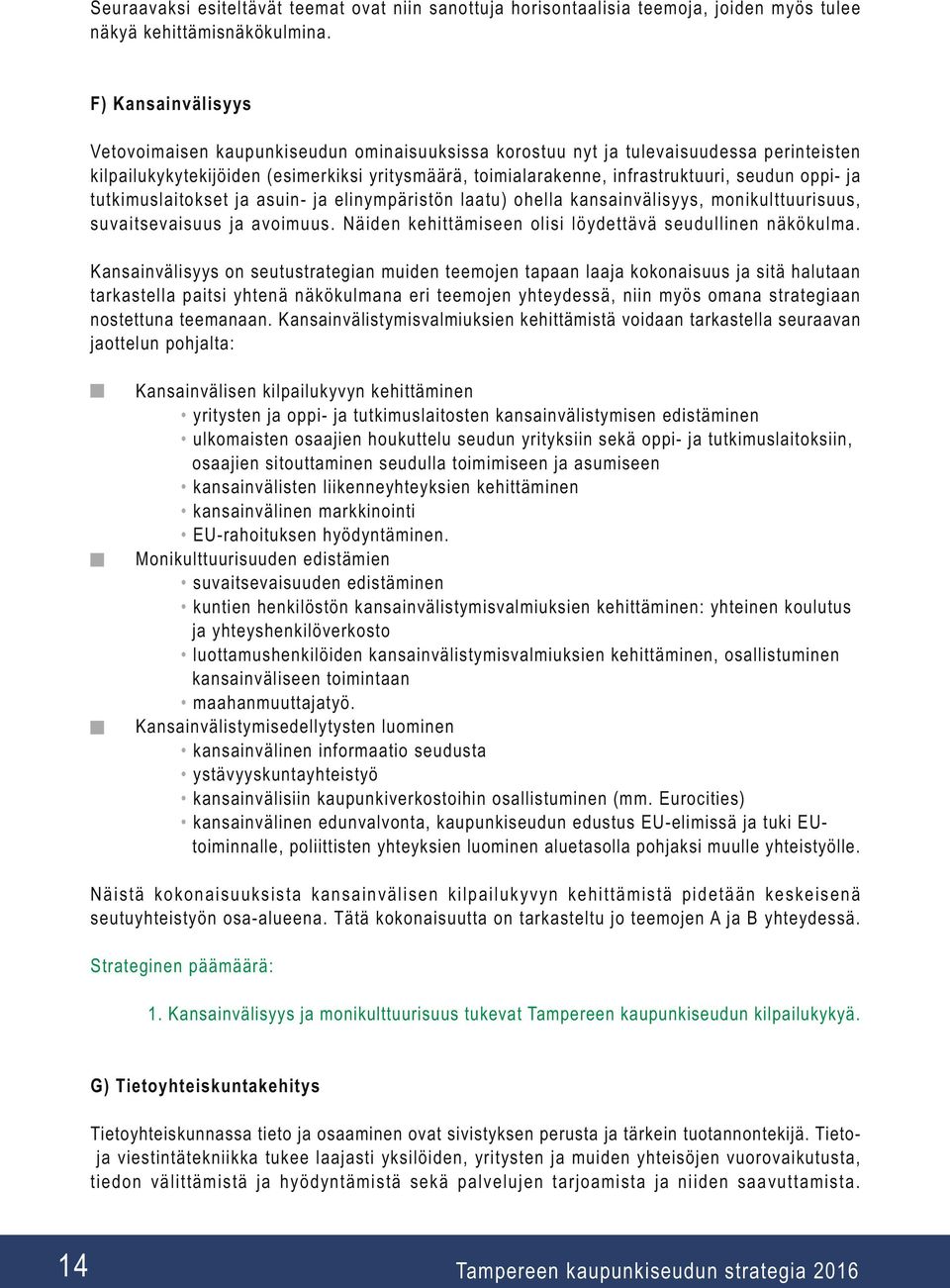 oppi- ja tutkimuslaitokset ja asuin- ja elinympäristön laatu) ohella kansainvälisyys, monikulttuurisuus, suvaitsevaisuus ja avoimuus. Näiden kehittämiseen olisi löydettävä seudullinen näkökulma.