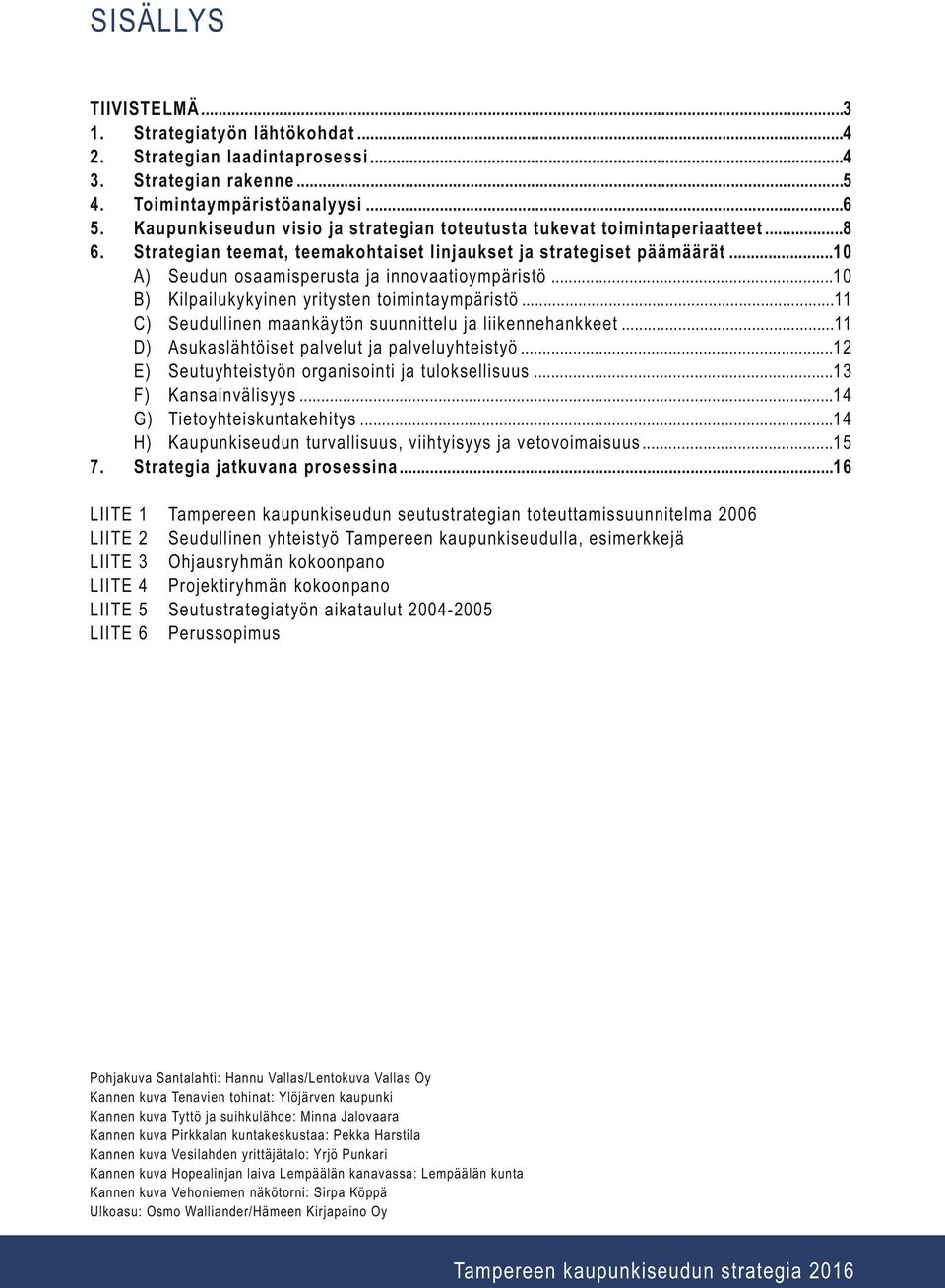 ..10 A) Seudun osaamisperusta ja innovaatioympäristö...10 B) Kilpailukykyinen yritysten toimintaympäristö...11 C) Seudullinen maankäytön suunnittelu ja liikennehankkeet.