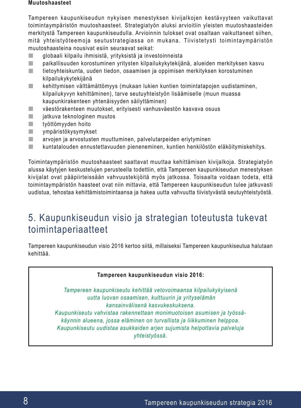 Arvioinnin tulokset ovat osaltaan vaikuttaneet siihen, mitä yhteistyöteemoja seutustrategiassa on mukana.