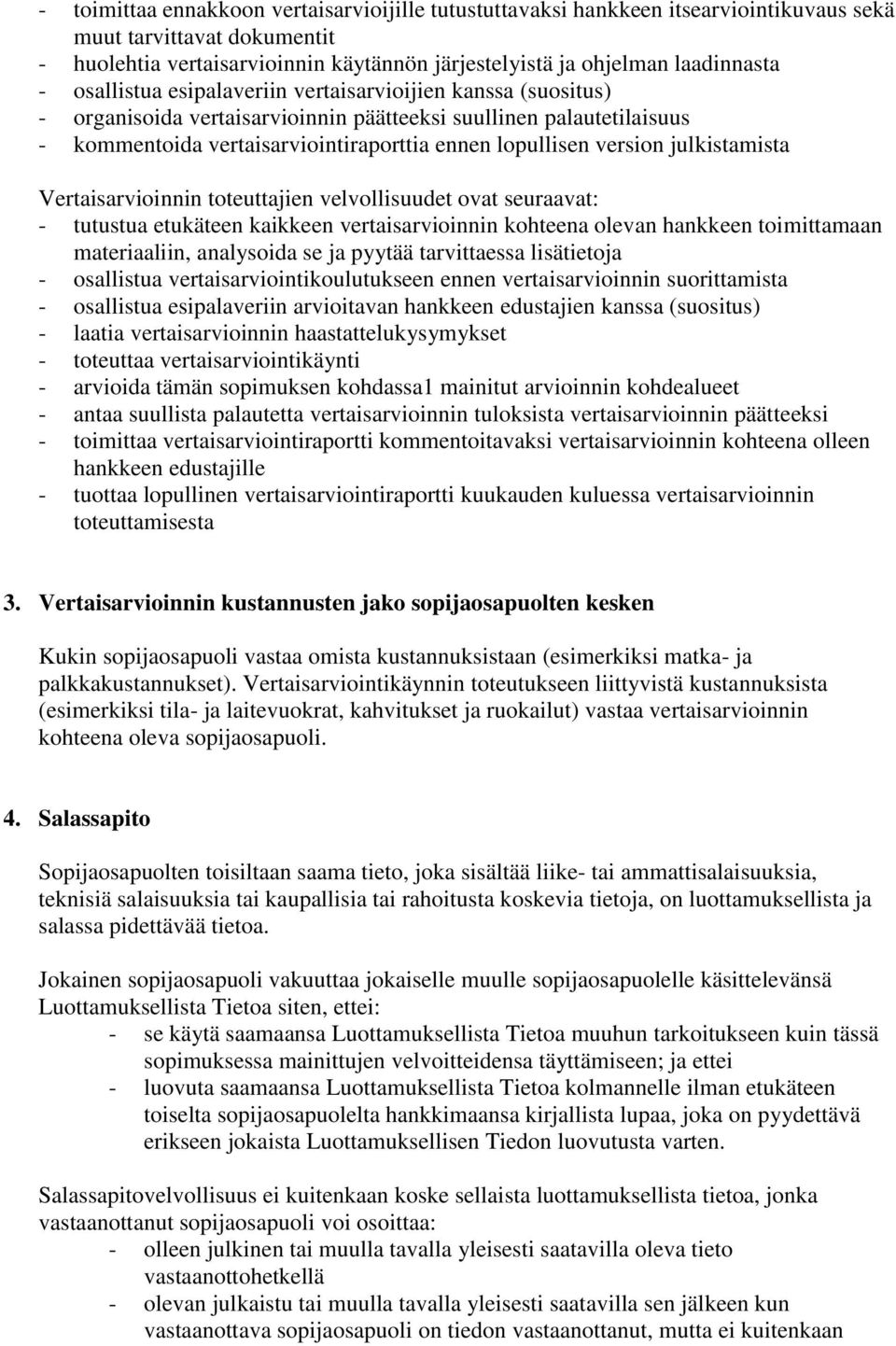 julkistamista Vertaisarvioinnin toteuttajien velvollisuudet ovat seuraavat: - tutustua etukäteen kaikkeen vertaisarvioinnin kohteena olevan hankkeen toimittamaan materiaaliin, analysoida se ja pyytää