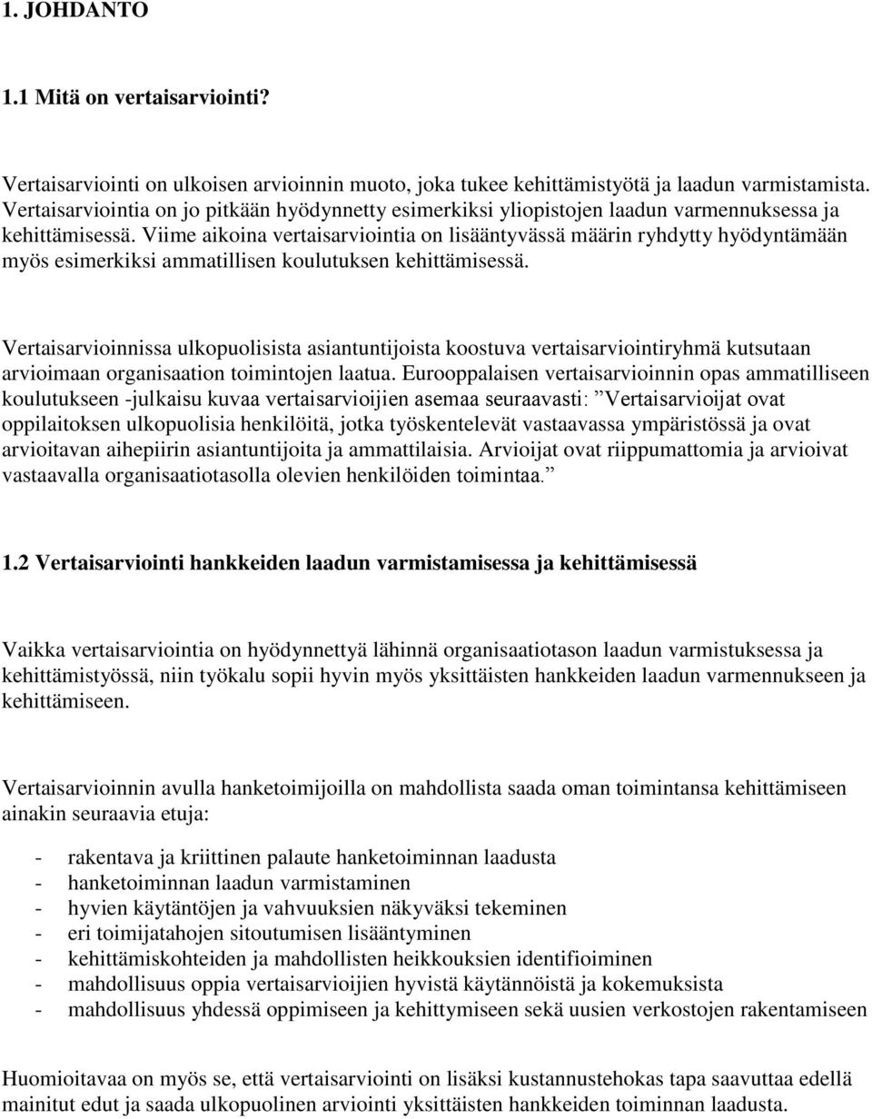 Viime aikoina vertaisarviointia on lisääntyvässä määrin ryhdytty hyödyntämään myös esimerkiksi ammatillisen koulutuksen kehittämisessä.