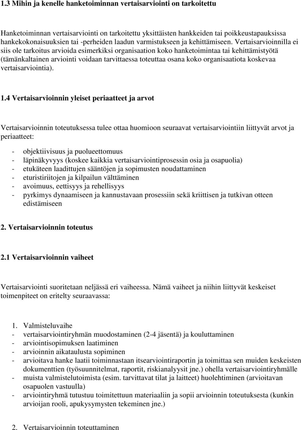 Vertaisarvioinnilla ei siis ole tarkoitus arvioida esimerkiksi organisaation koko hanketoimintaa tai kehittämistyötä (tämänkaltainen arviointi voidaan tarvittaessa toteuttaa osana koko organisaatiota