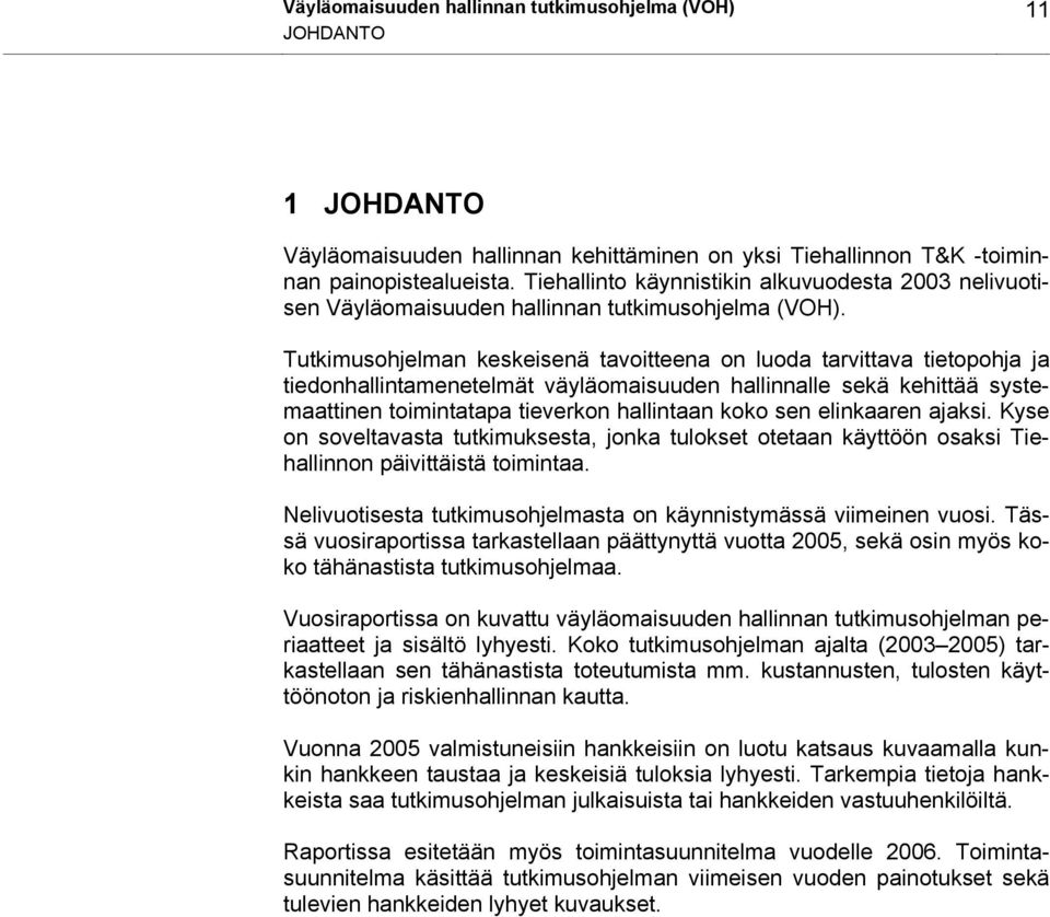 Tutkimusohjelman keskeisenä tavoitteena on luoda tarvittava tietopohja ja tiedonhallintamenetelmät väyläomaisuuden hallinnalle sekä kehittää systemaattinen toimintatapa tieverkon hallintaan koko sen