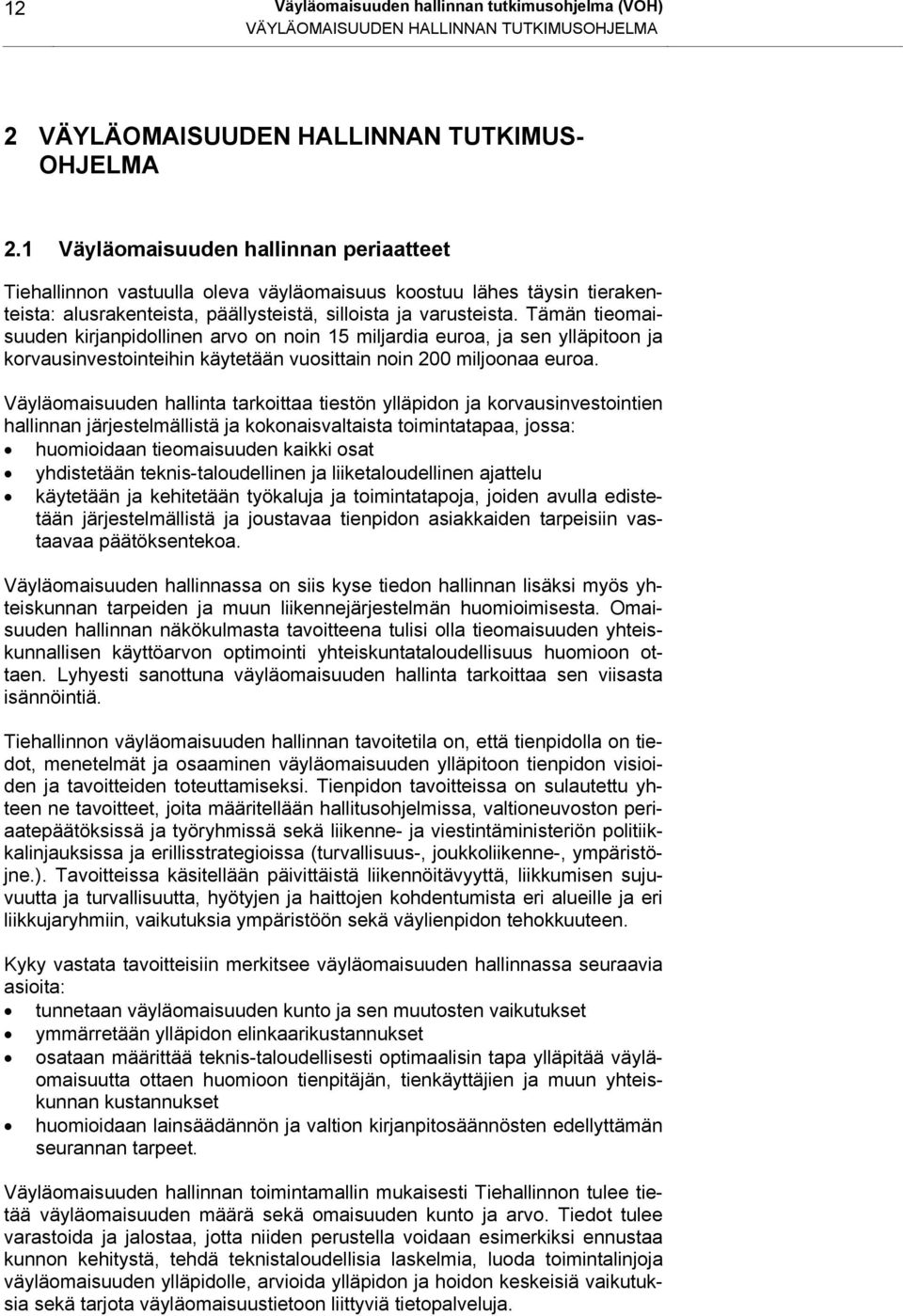 Tämän tieomaisuuden kirjanpidollinen arvo on noin 15 miljardia euroa, ja sen ylläpitoon ja korvausinvestointeihin käytetään vuosittain noin 200 miljoonaa euroa.