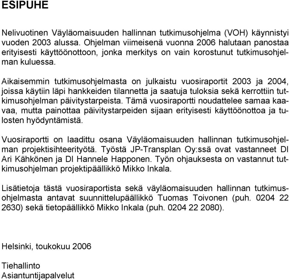 Aikaisemmin tutkimusohjelmasta on julkaistu vuosiraportit 2003 ja 2004, joissa käytiin läpi hankkeiden tilannetta ja saatuja tuloksia sekä kerrottiin tutkimusohjelman päivitystarpeista.