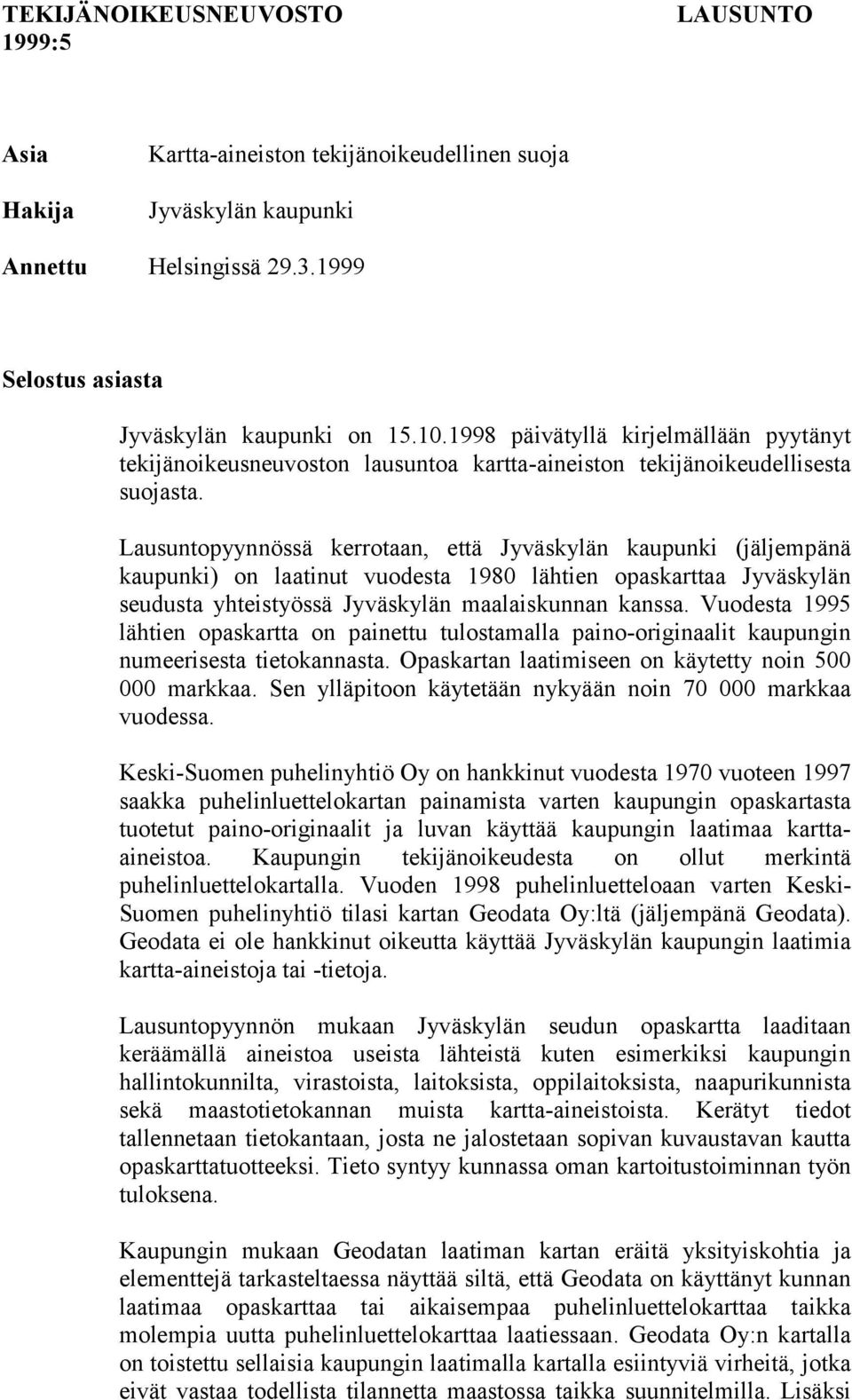 Lausuntopyynnössä kerrotaan, että Jyväskylän kaupunki (jäljempänä kaupunki) on laatinut vuodesta 1980 lähtien opaskarttaa Jyväskylän seudusta yhteistyössä Jyväskylän maalaiskunnan kanssa.