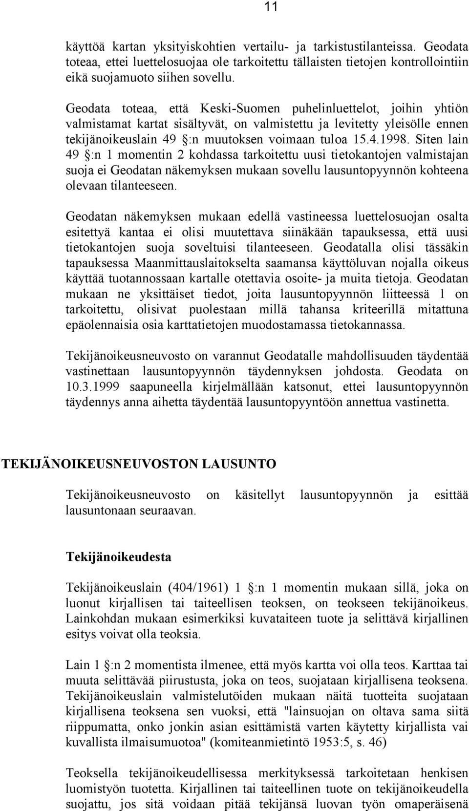 Siten lain 49 :n 1 momentin 2 kohdassa tarkoitettu uusi tietokantojen valmistajan suoja ei Geodatan näkemyksen mukaan sovellu lausuntopyynnön kohteena olevaan tilanteeseen.