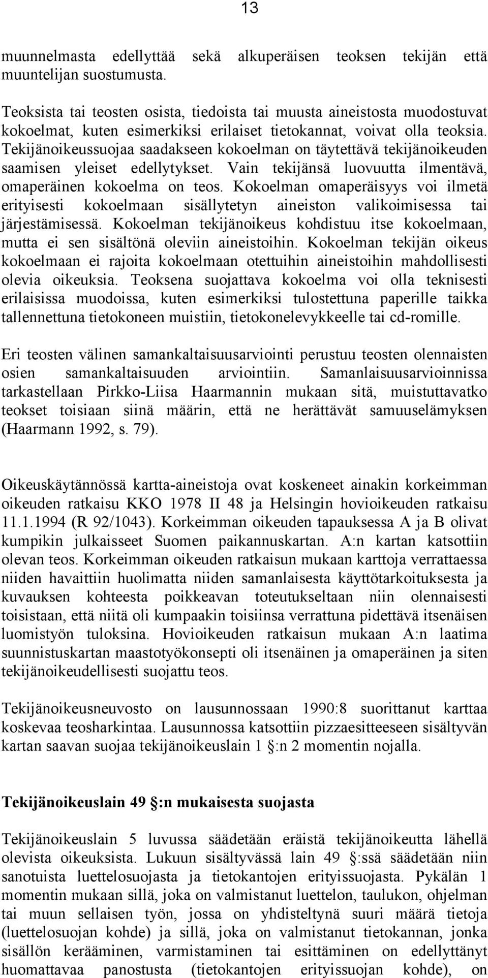 Tekijänoikeussuojaa saadakseen kokoelman on täytettävä tekijänoikeuden saamisen yleiset edellytykset. Vain tekijänsä luovuutta ilmentävä, omaperäinen kokoelma on teos.