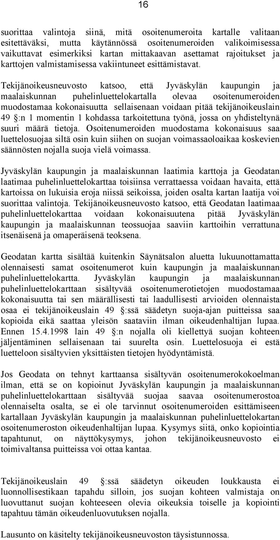 Tekijänoikeusneuvosto katsoo, että Jyväskylän kaupungin ja maalaiskunnan puhelinluettelokartalla olevaa osoitenumeroiden muodostamaa kokonaisuutta sellaisenaan voidaan pitää tekijänoikeuslain 49 :n 1