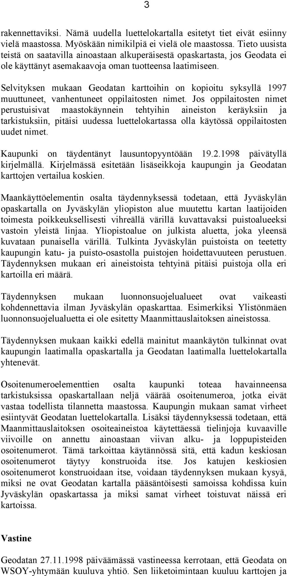 Selvityksen mukaan Geodatan karttoihin on kopioitu syksyllä 1997 muuttuneet, vanhentuneet oppilaitosten nimet.