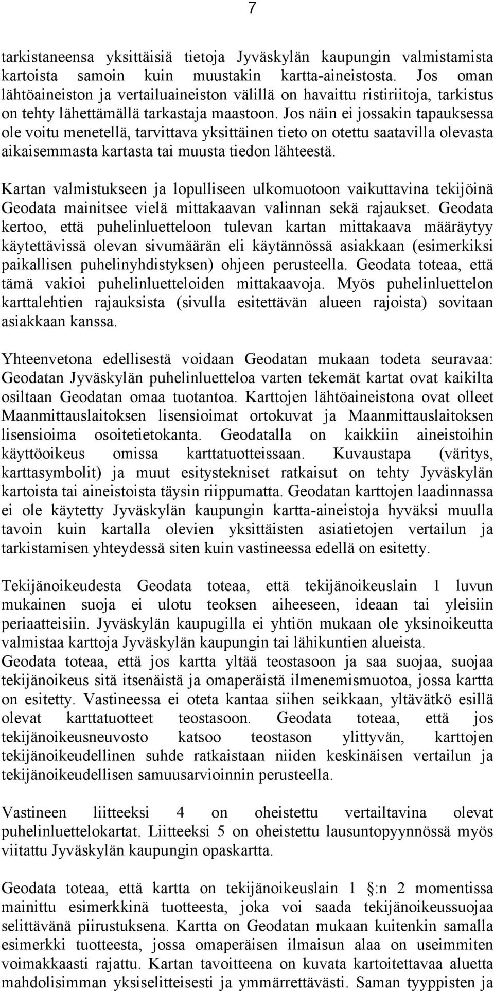 Jos näin ei jossakin tapauksessa ole voitu menetellä, tarvittava yksittäinen tieto on otettu saatavilla olevasta aikaisemmasta kartasta tai muusta tiedon lähteestä.