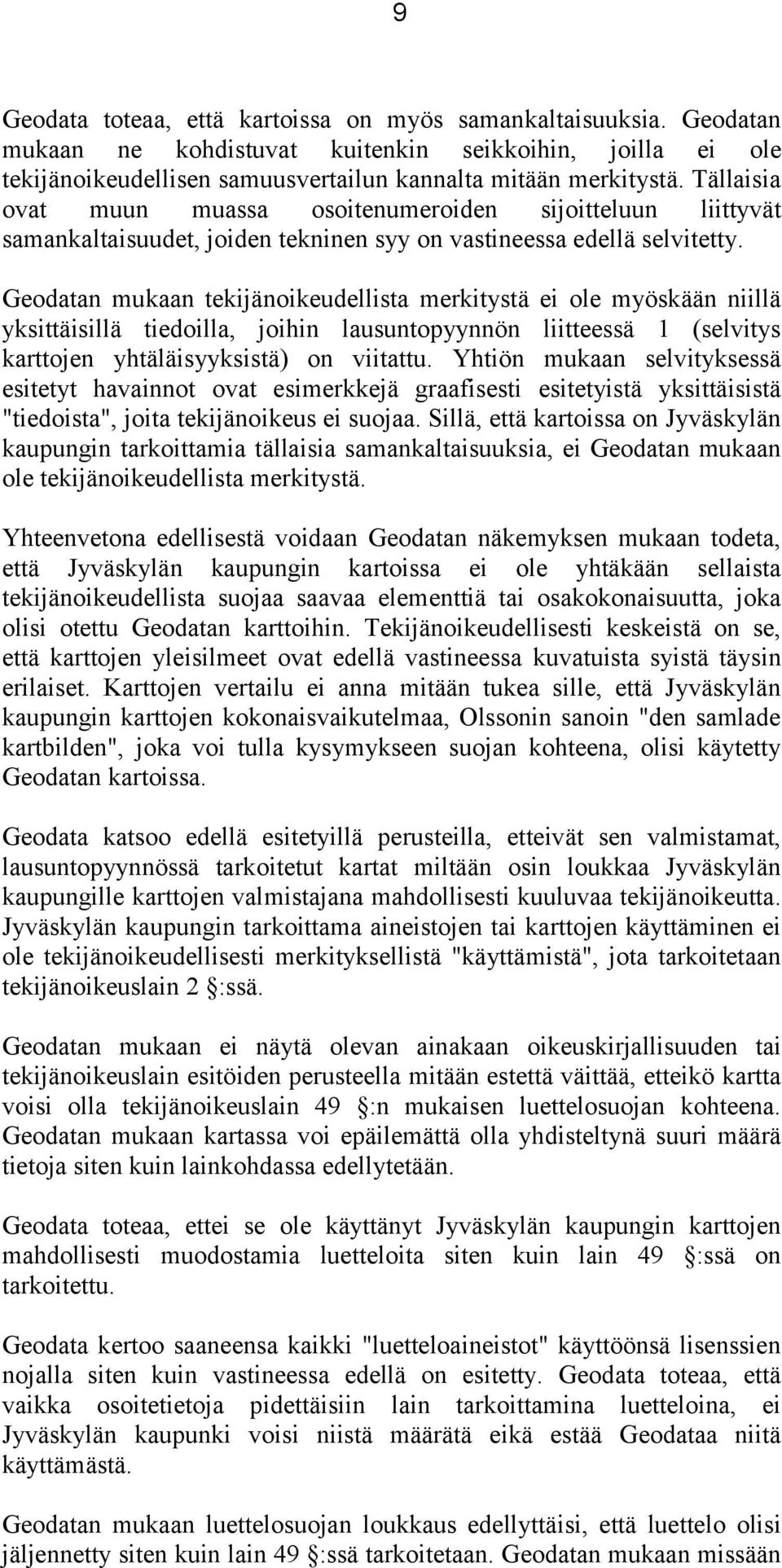 Geodatan mukaan tekijänoikeudellista merkitystä ei ole myöskään niillä yksittäisillä tiedoilla, joihin lausuntopyynnön liitteessä 1 (selvitys karttojen yhtäläisyyksistä) on viitattu.