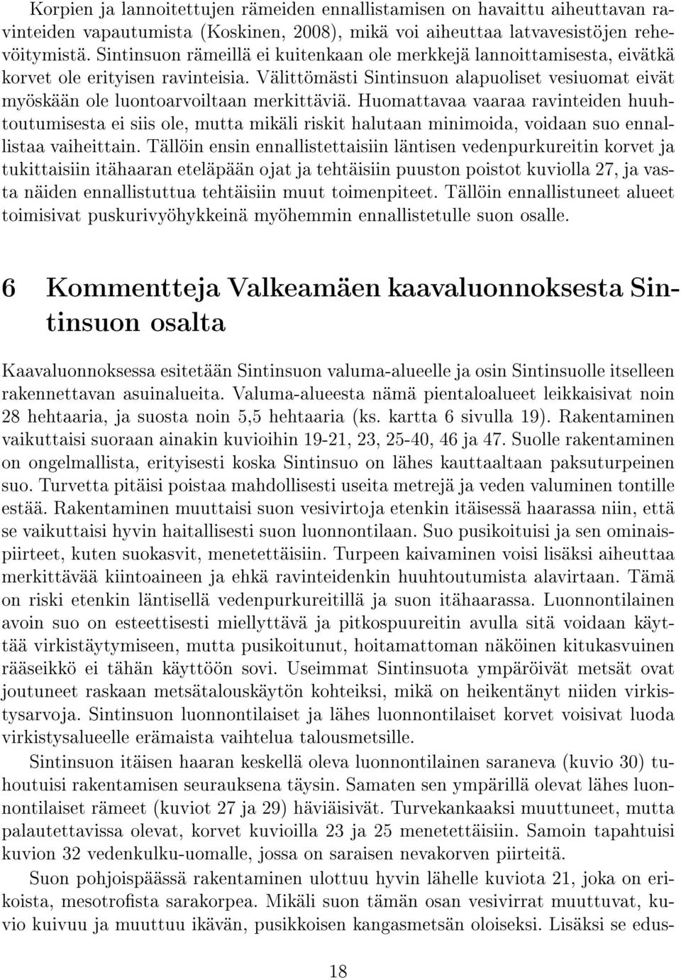 Välittömästi Sintinsuon alapuoliset vesiuomat eivät myöskään ole luontoarvoiltaan merkittäviä.