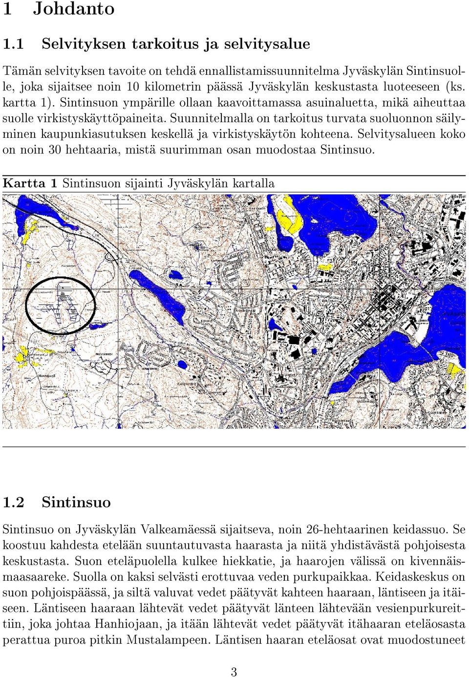 (ks. kartta 1). Sintinsuon ympärille ollaan kaavoittamassa asuinaluetta, mikä aiheuttaa suolle virkistyskäyttöpaineita.