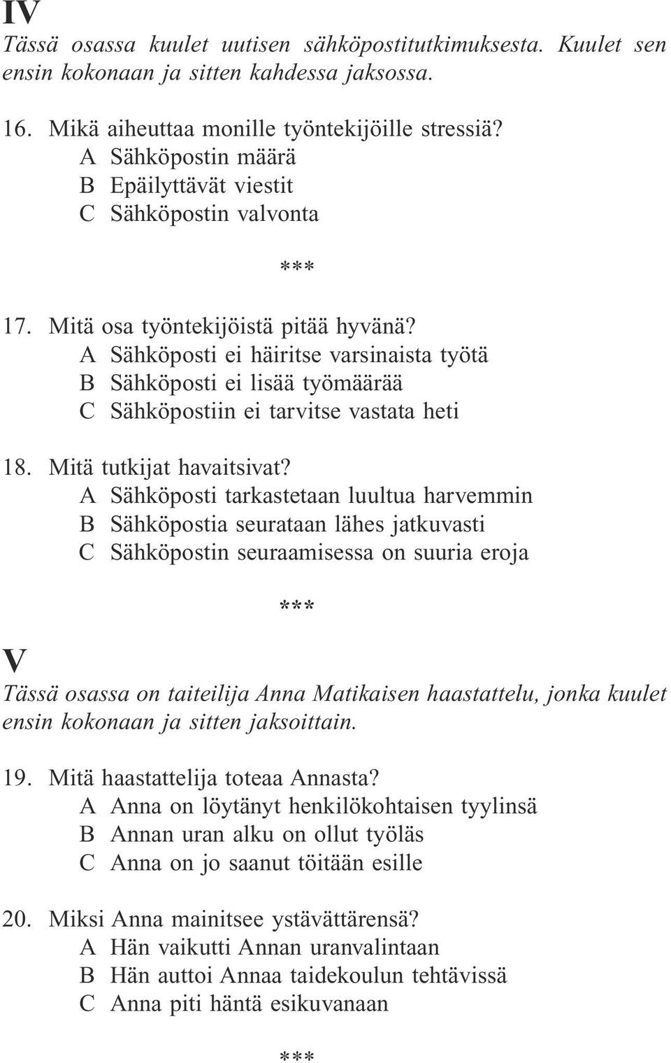 A Sähköposti ei häiritse varsinaista työtä B Sähköposti ei lisää työmäärää C Sähköpostiin ei tarvitse vastata heti 18. Mitä tutkijat havaitsivat?