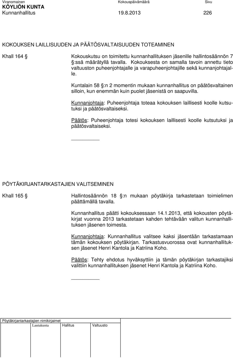 Kuntalain 58 :n 2 momentin mukaan kunnanhallitus on päätösvaltainen silloin, kun enemmän kuin puolet jäsenistä on saapuvilla.