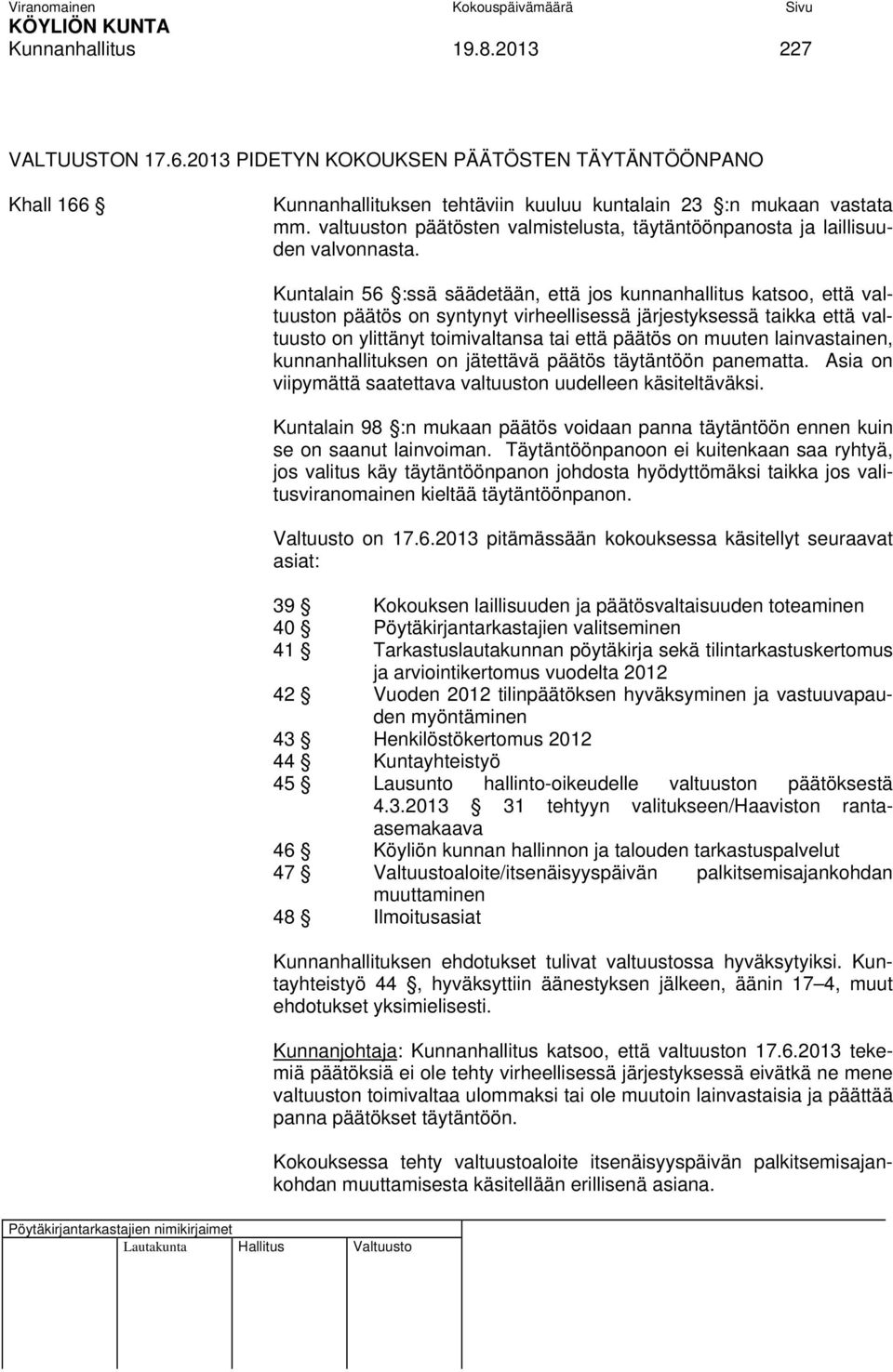 Kuntalain 56 :ssä säädetään, että jos kunnanhallitus katsoo, että valtuuston päätös on syntynyt virheellisessä järjestyksessä taikka että valtuusto on ylittänyt toimivaltansa tai että päätös on