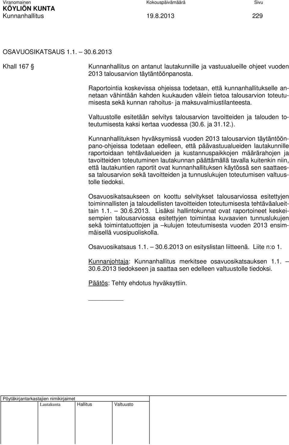 Valtuustolle esitetään selvitys talousarvion tavoitteiden ja talouden toteutumisesta kaksi kertaa vuodessa (30.6. ja 31.12.).