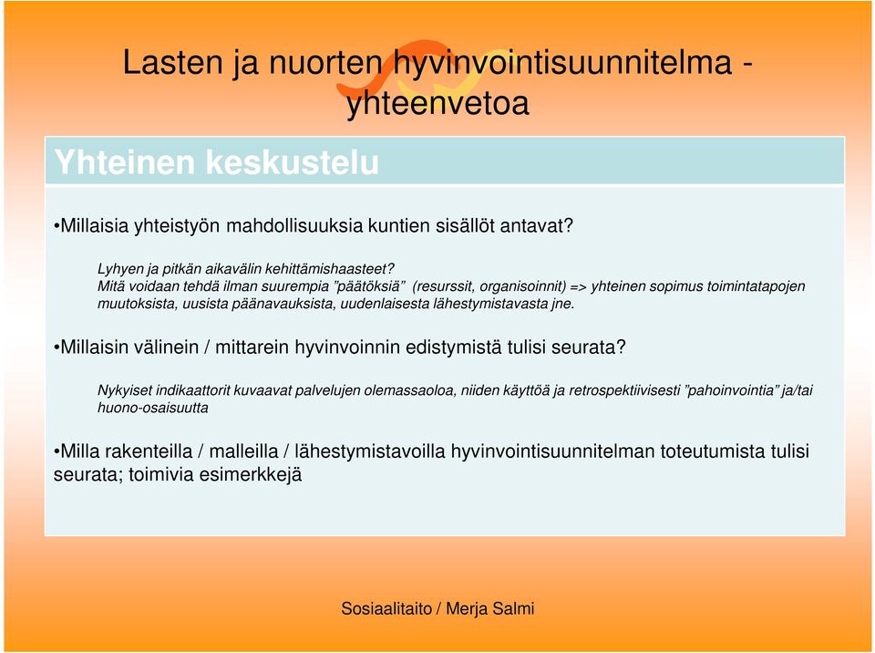 Mitä voidaan tehdä ilman suurempia päätöksiä (resurssit, organisoinnit) => yhteinen sopimus toimintatapojen muutoksista, uusista päänavauksista, uudenlaisesta