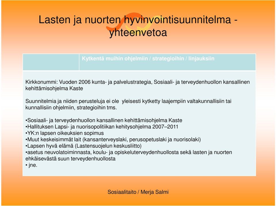 Sosiaali- ja terveydenhuollon kansallinen kehittämisohjelma Kaste Hallituksen Lapsi- ja nuorisopolitiikan kehitysohjelma 2007 2011 YK:n lapsen oikeuksien sopimus Muut keskeisimmät lait