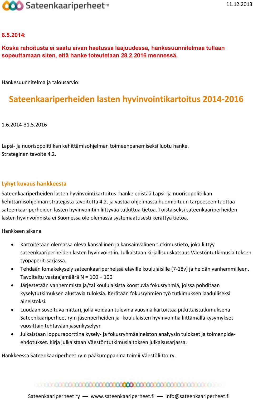 Strateginen tavoite 4.2. Lyhyt kuvaus hankkeesta Sateenkaariperheiden lasten hyvinvointikartoitus -hanke edistää Lapsi- ja nuorisopolitiikan kehittämisohjelman strategista tavoitetta 4.2. ja vastaa ohjelmassa huomioituun tarpeeseen tuottaa sateenkaariperheiden lasten hyvinvointiin liittyvää tutkittua tietoa.