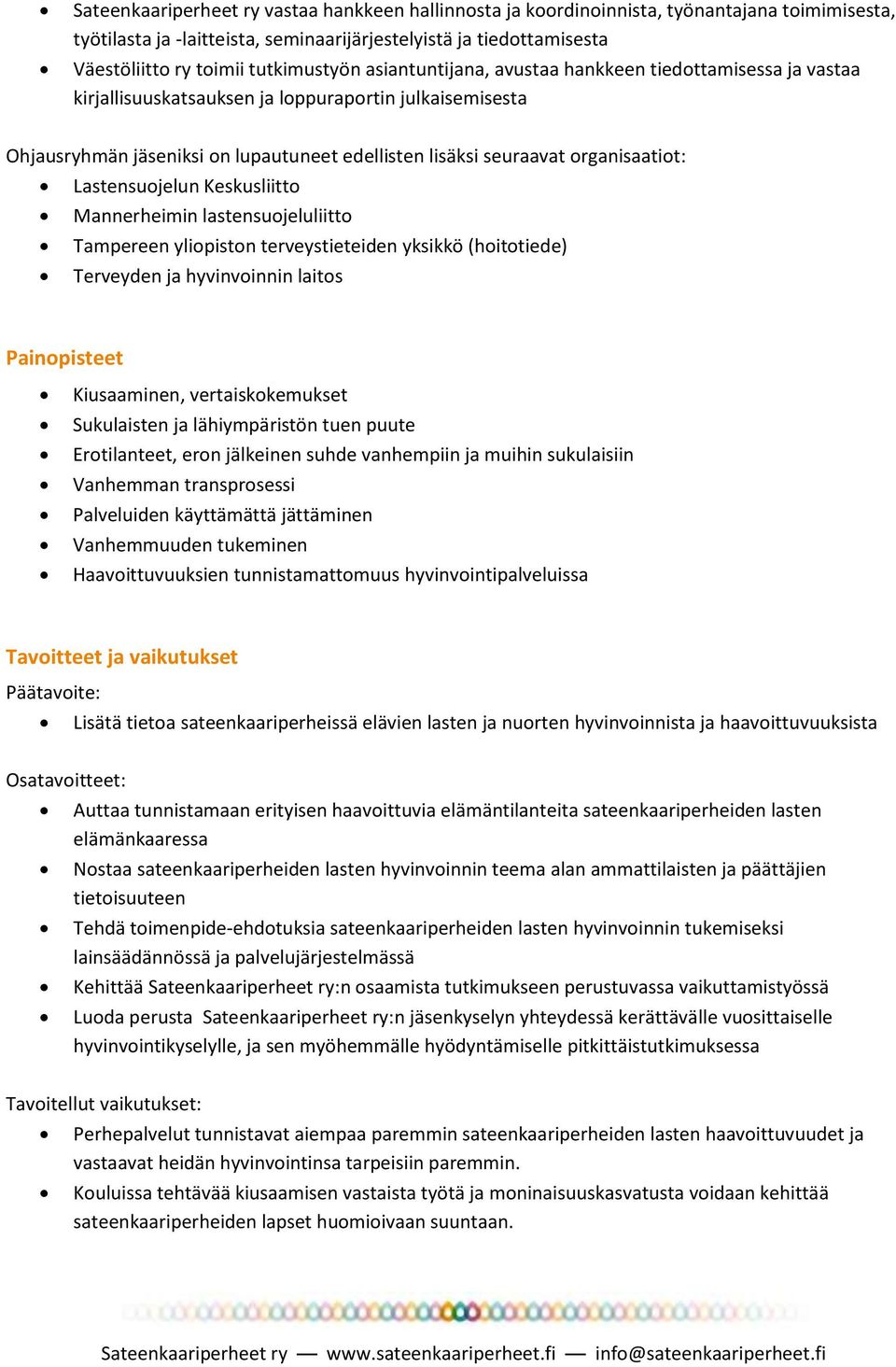 organisaatiot: Lastensuojelun Keskusliitto Mannerheimin lastensuojeluliitto Tampereen yliopiston terveystieteiden yksikkö (hoitotiede) Terveyden ja hyvinvoinnin laitos Painopisteet Kiusaaminen,