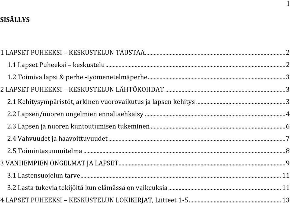 .. 4 2.3 Lapsen ja nuoren kuntoutumisen tukeminen... 6 2.4 Vahvuudet ja haavoittuvuudet... 7 2.5 Toimintasuunnitelma... 8 3 VANHEMPIEN ONGELMAT JA LAPSET.