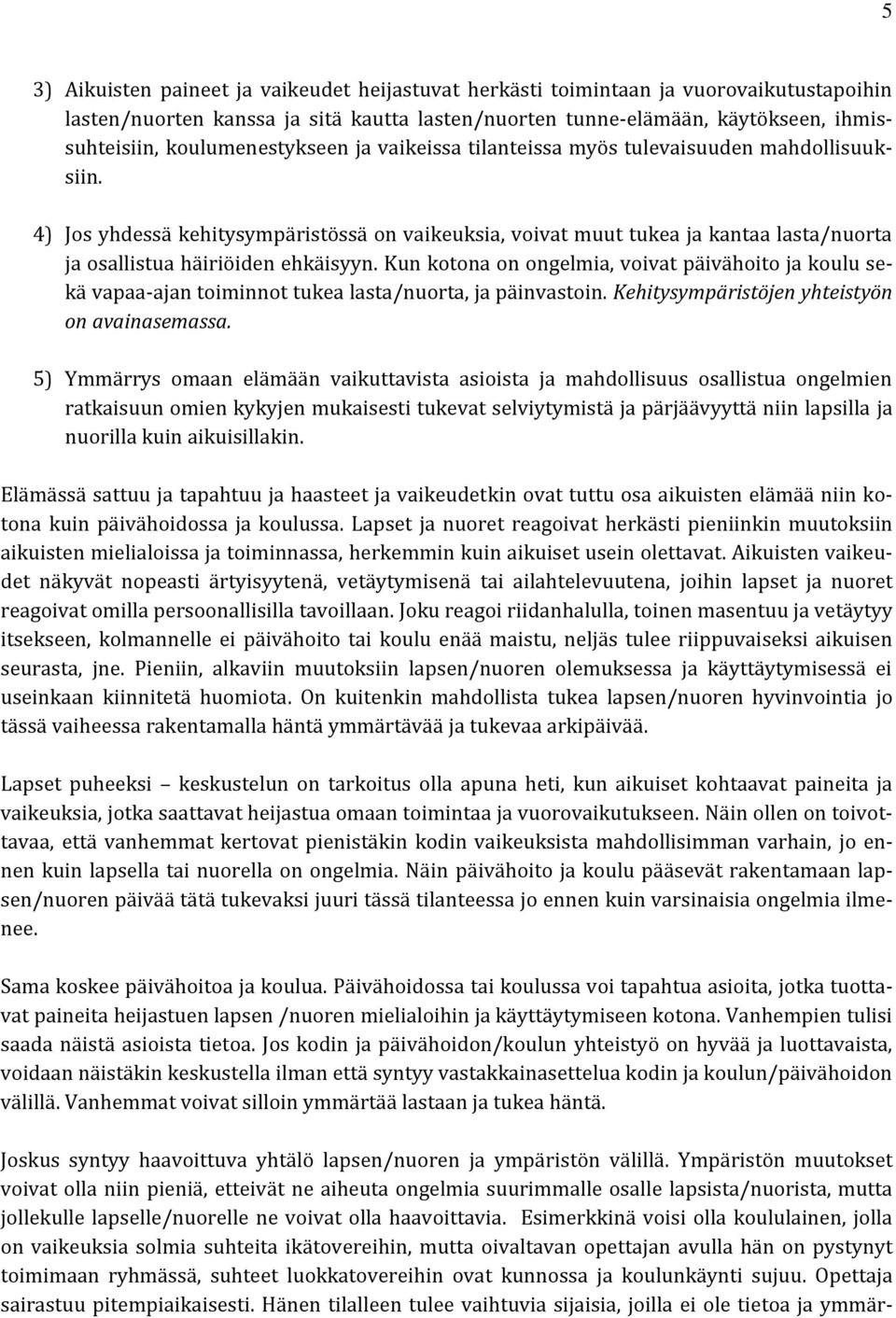 4) Jos yhdessä kehitysympäristössä on vaikeuksia, voivat muut tukea ja kantaa lasta/nuorta ja osallistua häiriöiden ehkäisyyn.